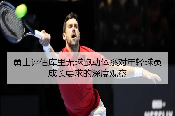 勇士评估库里无球跑动体系对年轻球员成长要求的深度观察