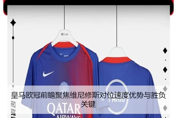 皇马欧冠前瞻聚焦维尼修斯对位速度优势与胜负关键