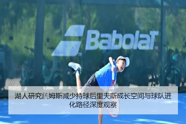 湖人研究詹姆斯减少持球后里夫斯成长空间与球队进化路径深度观察