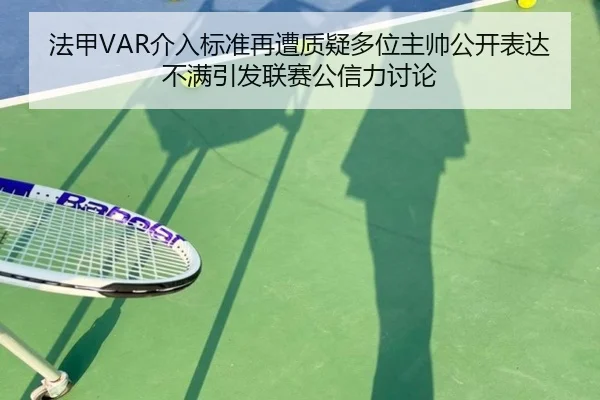法甲VAR介入标准再遭质疑多位主帅公开表达不满引发联赛公信力讨论